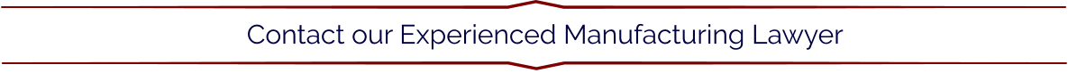 Contact our Experienced Manufacturing Lawyer