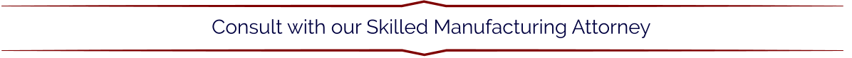 Consult with our Skilled Manufacturing Attorney