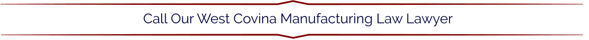 Call Our West Covina Manufacturing Law Lawyer