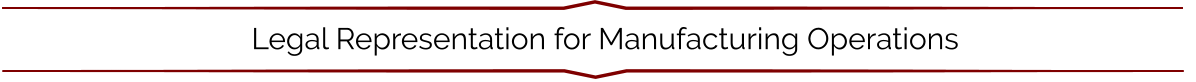 Legal Representation for Manufacturing Operations