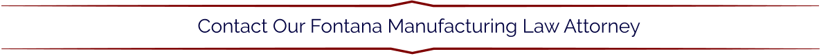 Contact Our Fontana Manufacturing Law Attorney
