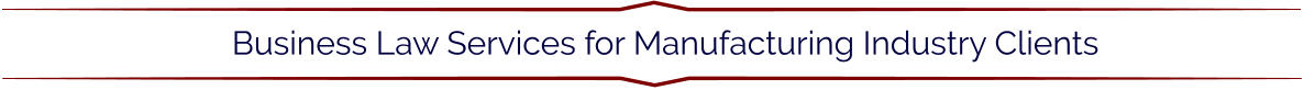 Business Law Services for Manufacturing Industry Clients