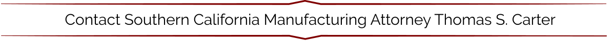 Contact Southern California Manufacturing Attorney Thomas S. Carter