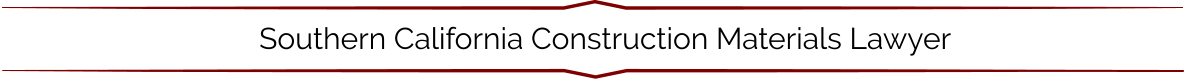 Southern California Construction Materials Lawyer