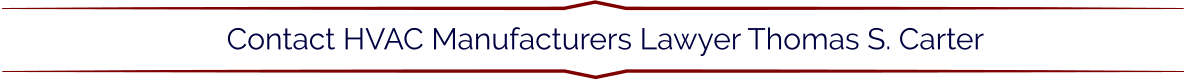 Contact HVAC Manufacturers Lawyer Thomas S. Carter
