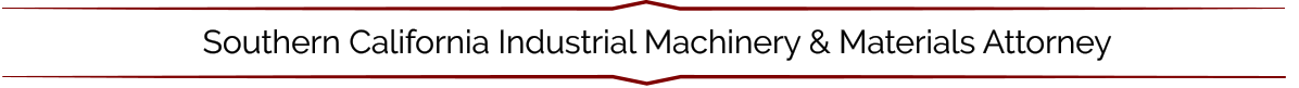 Southern California Industrial Machinery & Materials Attorney