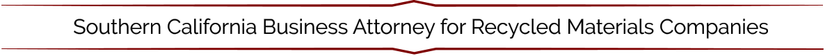 Southern California Business Attorney for Recycled Materials Companies