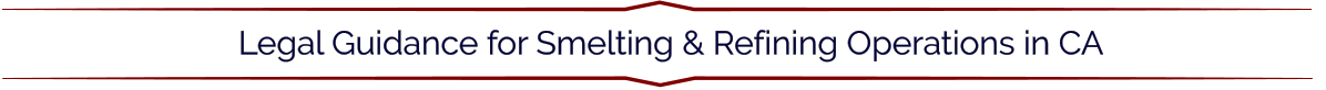 Legal Guidance for Smelting & Refining Operations in CA