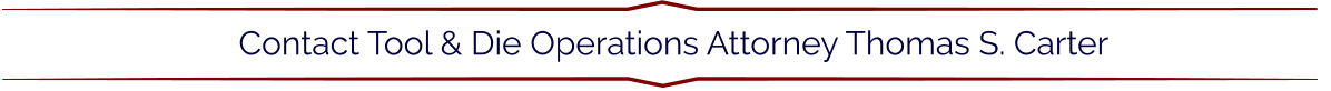 Contact Tool & Die Operations Attorney Thomas S. Carter