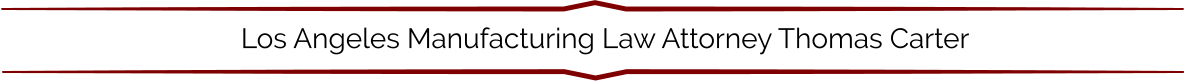 Los Angeles Manufacturing Law Attorney Thomas Carter