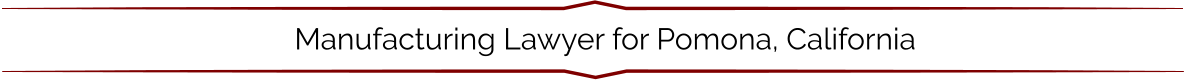 Manufacturing Lawyer for Pomona, California