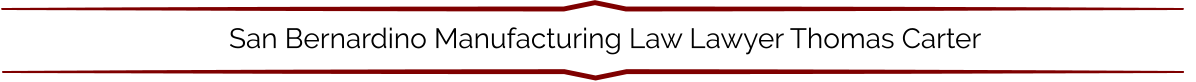 San Bernardino Manufacturing Law Lawyer Thomas Carter