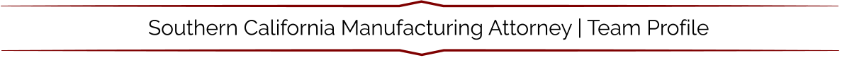 Southern California Manufacturing Attorney | Team Profile