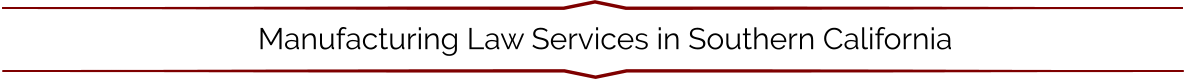 Manufacturing Law Services in Southern California