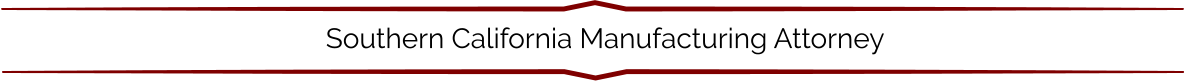 Southern California Manufacturing Attorney