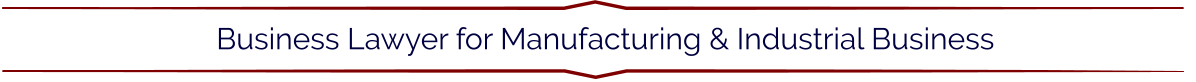 Business Lawyer for Manufacturing & Industrial Business