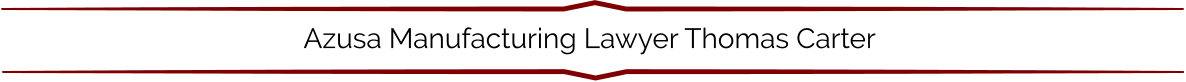 Azusa Manufacturing Lawyer Thomas Carter