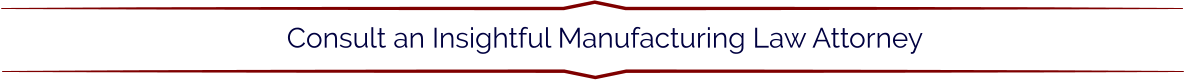 Consult an Insightful Manufacturing Law Attorney