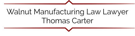 Walnut Manufacturing Law Lawyer Thomas Carter
