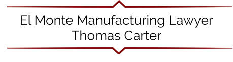 El Monte Manufacturing Lawyer Thomas Carter