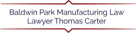 Baldwin Park Manufacturing Law Lawyer Thomas Carter
