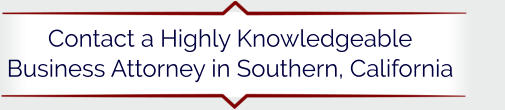 Contact a Highly Knowledgeable Business Attorney in Southern, California